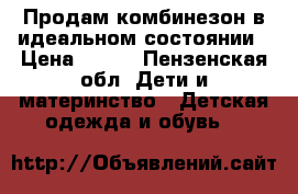 Продам комбинезон в идеальном состоянии › Цена ­ 800 - Пензенская обл. Дети и материнство » Детская одежда и обувь   